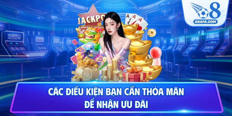 Các điều kiện bạn cần thỏa mãn để nhận ưu đãi