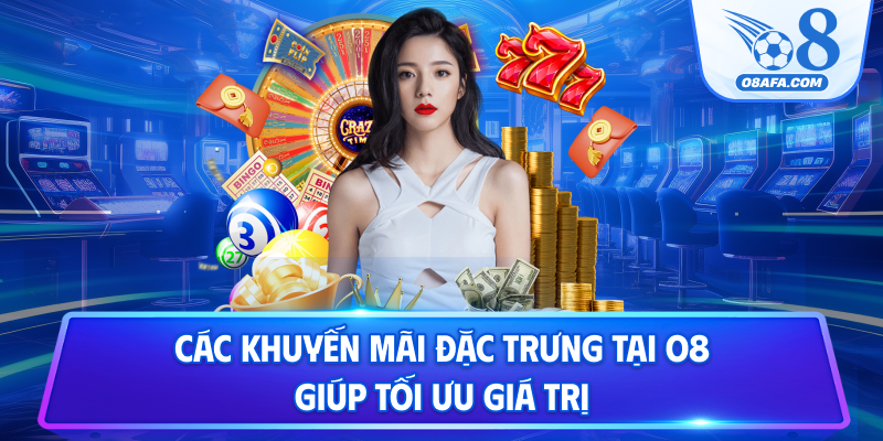 Các khuyến mãi đặc trưng tại O8 giúp tối ưu giá trị