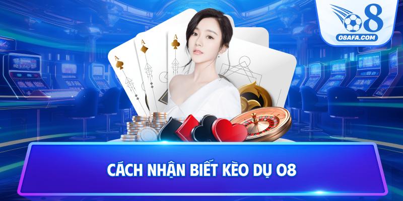 Cách nhận biết kèo dụ O8