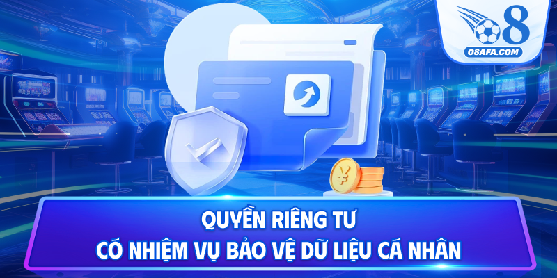 Quyền riêng tư có nhiệm vụ bảo vệ dữ liệu cá nhân